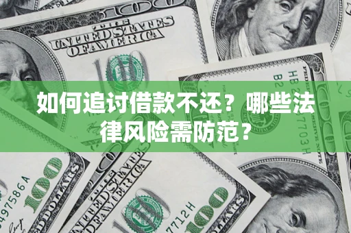 北京如何追讨借款不还？哪些法律风险需防范？