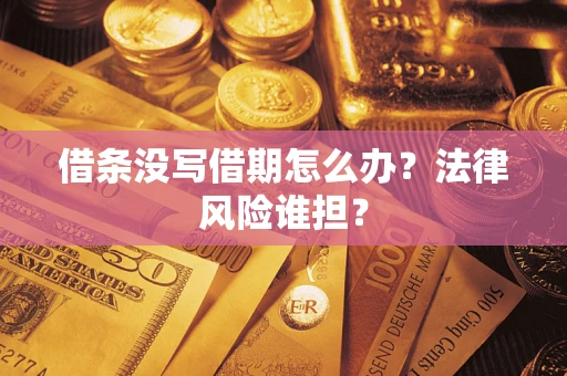 北京借条没写借期怎么办？法律风险谁担？