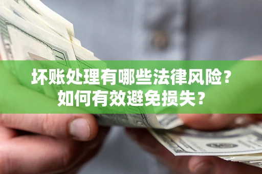 北京坏账处理有哪些法律风险？如何有效避免损失？